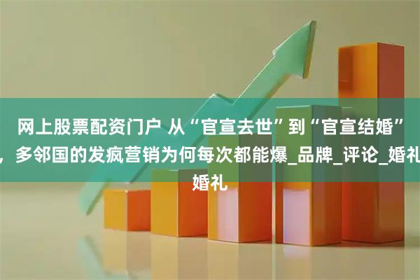 网上股票配资门户 从“官宣去世”到“官宣结婚”，多邻国的发疯营销为何每次都能爆_品牌_评论_婚礼